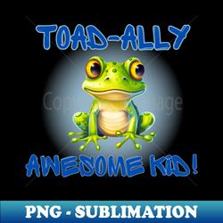 cute frog totally awesome kid toad-ally - signature sublimation png file - unleash your inner rebellion