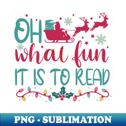 oh what fun it is to read - creative sublimation png download - defying the norms