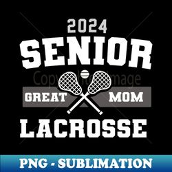 senior 2024 lacrosse great mom - trendy sublimation digital download - add a festive touch to every day