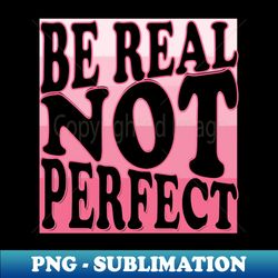 be real not perfect gradient pink - aesthetic sublimation digital file - unlock vibrant sublimation designs
