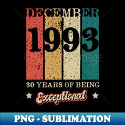 december made in 1993 30 years of being exceptional - stylish sublimation digital download - stunning sublimation graphics