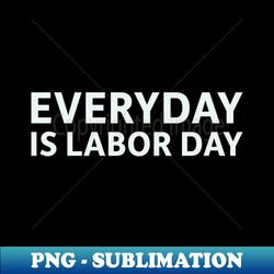 everyday is labor day - vintage sublimation png download - spice up your sublimation projects