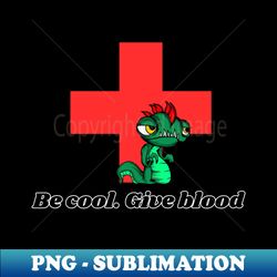 be cool give blood - exclusive sublimation digital file - perfect for sublimation art