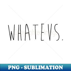 whatevs - instant sublimation digital download - spice up your sublimation projects