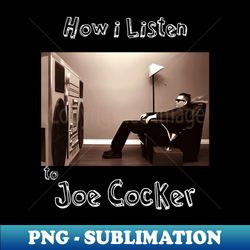 how i listen joe cocker - unique sublimation png download - unleash your inner rebellion