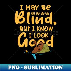 i may be blind but i know i look good - vintage sublimation png download - stunning sublimation graphics