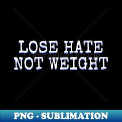lose hate not weight - elegant sublimation png download - transform your sublimation creations
