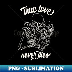 true love never dies - aesthetic sublimation digital file - instantly transform your sublimation projects