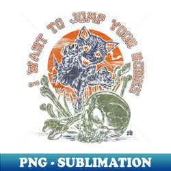 i want to jump your bones - unique sublimation png download - perfect for creative projects