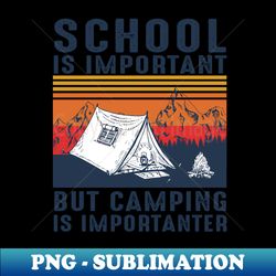 school is important camping is importanter - professional sublimation digital download - unleash your inner rebellion
