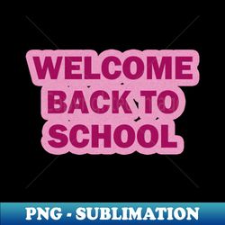 welcome back to school - high-quality png sublimation download - stunning sublimation graphics