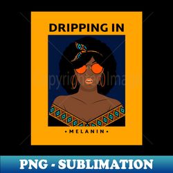 dripping in melanin - modern sublimation png file - perfect for personalization