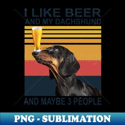 i like beer my dachshund and maybe 3 people - retro png sublimation digital download - fashionable and fearless