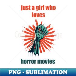 just a girl who loves horror movies - decorative sublimation png file - boost your success with this inspirational png download