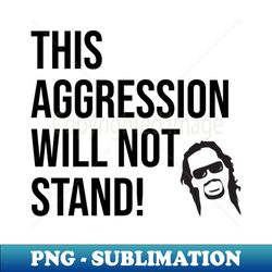 this aggression will not stand - vintage sublimation png download - revolutionize your designs