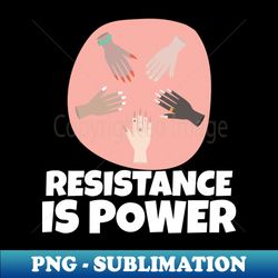 resistance is power - unique sublimation png download - perfect for creative projects