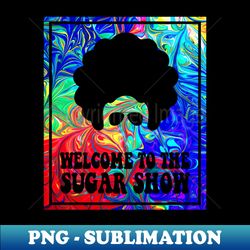 welcome to the sugar show - professional sublimation digital download - perfect for sublimation art