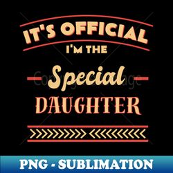 funny family pride its official im the special  daughter quote - png sublimation digital download - fashionable and fearless