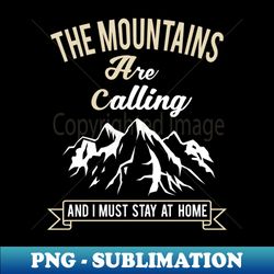 funny social distancing commemorative 2020 giftthe mountains are calling and i must stay at home - high-quality png sublimation download - fashionable and fearless