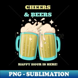 cheers and beers happy hour is here - sublimation-ready png file - spice up your sublimation projects