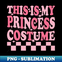 halloween costume this is my princess costume - png sublimation digital download - enhance your apparel with stunning detail