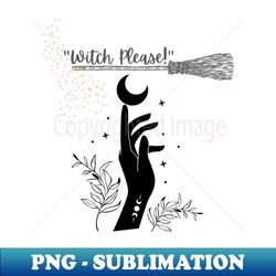 witch please - halloween funny slogans - trendy sublimation digital download - spice up your sublimation projects