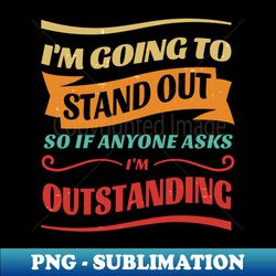 stand outside so if anyone asks im outstanding vintage - stylish sublimation digital download - bring your designs to life