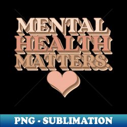 mental health matters mental health awareness - high-quality png sublimation download - capture imagination with every detail