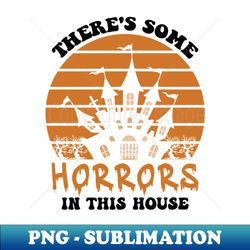 theres some horrors in this house halloween - professional sublimation digital download - bring your designs to life