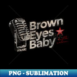brown eyes baby - best country song - special edition sublimation png file - unleash your inner rebellion
