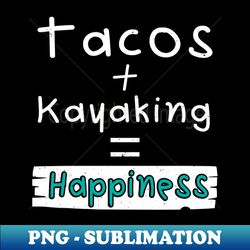 kayaking tacos  kayaking  happiness - retro png sublimation digital download - transform your sublimation creations