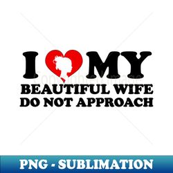 laughing in romance i love my beautiful wife do not approach humor silhouette wife - exclusive png sublimation download - vibrant and eye-catching typography