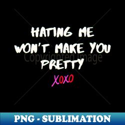 hating me wont make you pretty - trendy sublimation digital download - fashionable and fearless