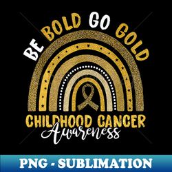 childhood be bold go gold childhood cancer awareness rainbow - vintage sublimation png download - bring your designs to life