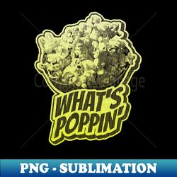 whats poppin - png transparent sublimation file - spice up your sublimation projects