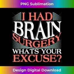 i had brain surgery whats your excuse recover after gag gift - sleek sublimation png download - crafted for sublimation excellence