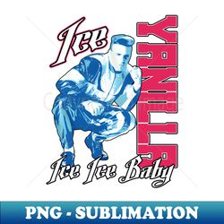 vanilla ice ice ice baby - professional sublimation digital download - vibrant and eye-catching typography