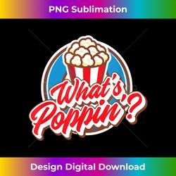 what's poppin - funny popcorn movies snack - urban sublimation png design - access the spectrum of sublimation artistry