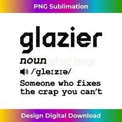 Funny Glazier Definition - Someone Who Fixes The Cr - Sleek Sublimation PNG Download - Tailor-Made for Sublimation Craftsmanship
