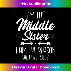 i'm the middle sister we have rules - sisters child sibling - vibrant sublimation digital download - challenge creative boundaries