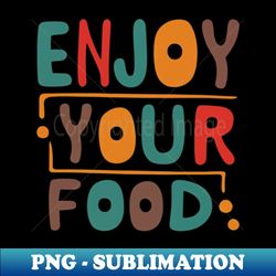 enjoy your food - aesthetic sublimation digital file - perfect for creative projects