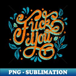 flowery fuck you - elegant sublimation png download - perfect for sublimation mastery
