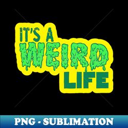 its a weird life - modern sublimation png file - enhance your apparel with stunning detail