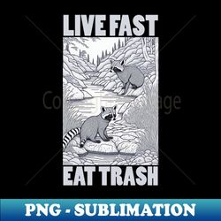 live fast eat trash - artistic sublimation digital file - perfect for sublimation mastery