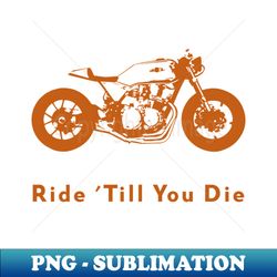 motorcycle ride till you die - png transparent sublimation design - bring your designs to life