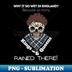 why is it so wet in england t-shirt a funny and clever pun for history lovers - special edition sublimation png file - unleash your inner rebellion