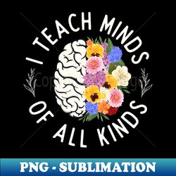 i teach minds of alll kinds special education teacher - png transparent sublimation design - bring your designs to life