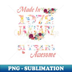 made in 1972 floral january 51 years of being awesome - instant sublimation digital download - unleash your inner rebellion