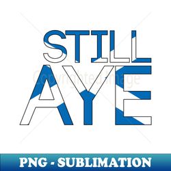 still aye pro scottish independence saltire flag text slogan - signature sublimation png file - unlock vibrant sublimation designs