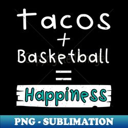 basketball tacos  basketball  happiness - signature sublimation png file - transform your sublimation creations